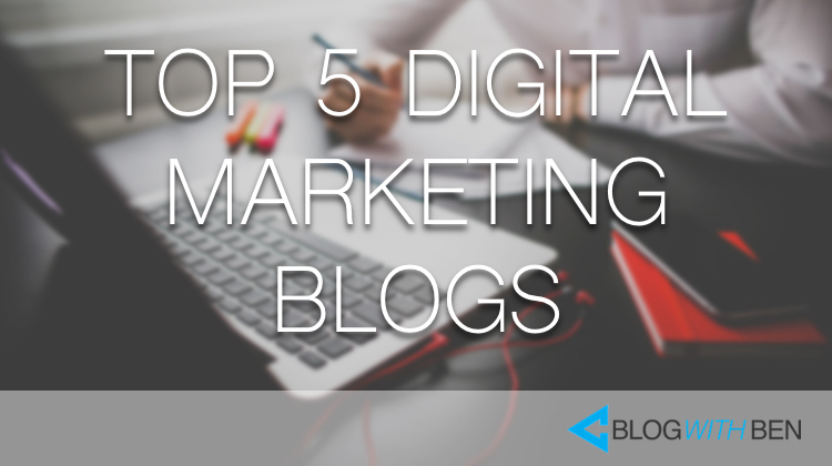 Top 5 Digital Marketing Blogs That Every Blogger Should Be Reading