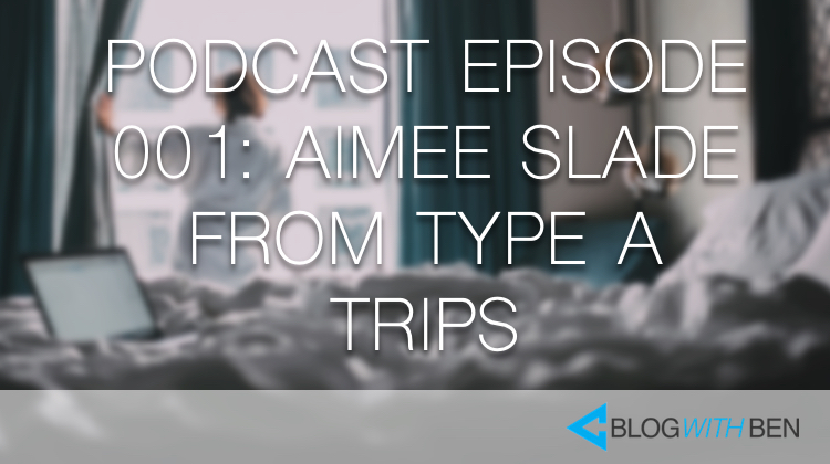 001: Aimee Slade From Type A Trips on How to Build a Successful Travel Blog